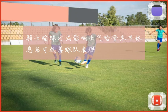 骑士输球方式影响士气哈登末节休息或可改善球队表现